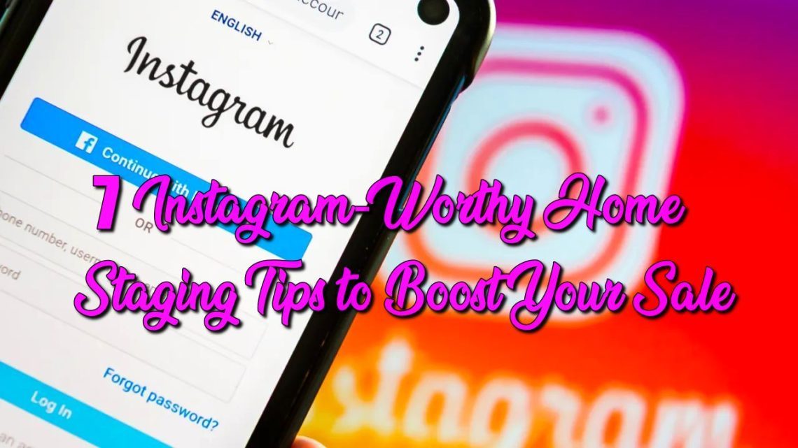 7 Instagram-Worthy Home Staging Tips to Boost Your Sale